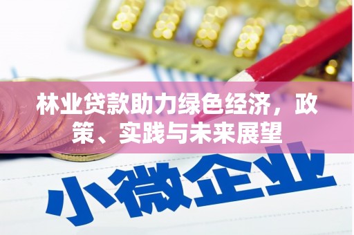 顺城林业贷款助力绿色经济，政策、实践与未来展望
