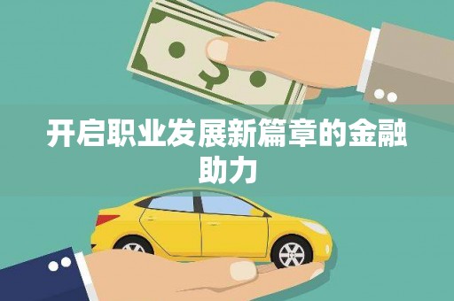 顺城开启职业发展新篇章的金融助力