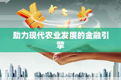 顺城助力现代农业发展的金融引擎