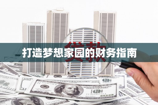 顺城打造梦想家园的财务指南