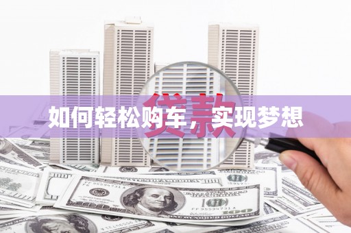 顺城如何轻松购车，实现梦想