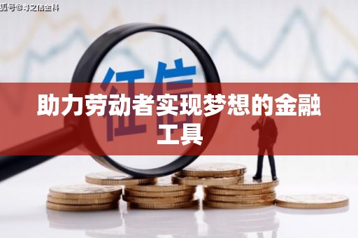 顺城助力劳动者实现梦想的金融工具