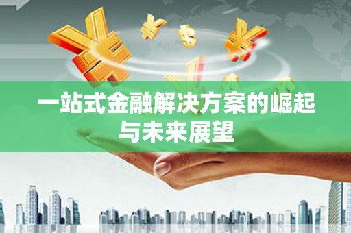 顺城一站式金融解决方案的崛起与未来展望