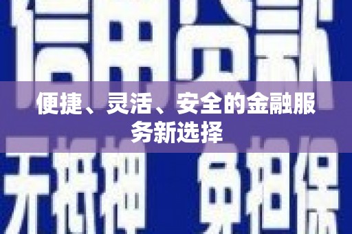 顺城便捷、灵活、安全的金融服务新选择