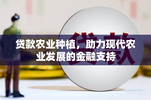顺城贷款农业种植，助力现代农业发展的金融支持