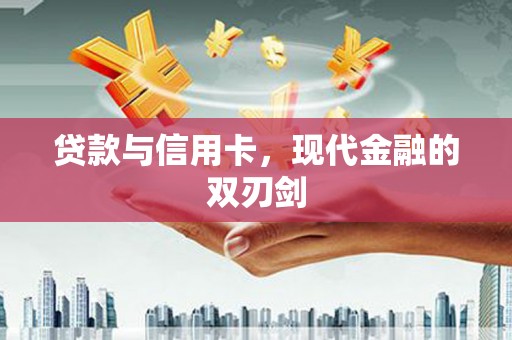 顺城贷款与信用卡，现代金融的双刃剑