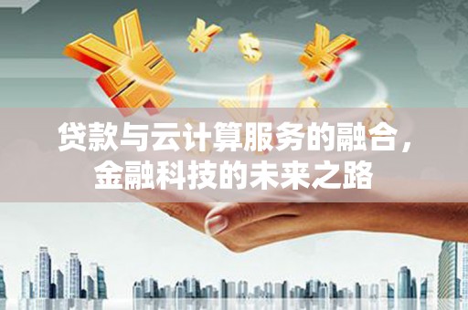 顺城贷款与云计算服务的融合，金融科技的未来之路